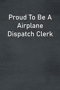 Proud To Be A Airplane Dispatch Clerk