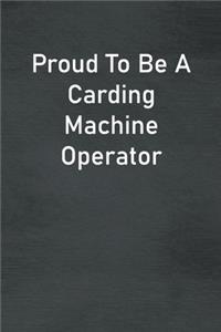 Proud To Be A Carding Machine Operator
