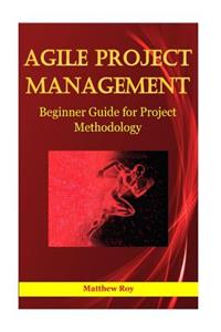 Agile Project Management: Beginner Guide for Project Methodology