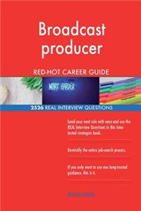 Broadcast producer RED-HOT Career Guide; 2526 REAL Interview Questions