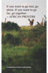 If You Want to Go Fast, Go Alone. If You Want to Go Far, Go Together. African Proverb