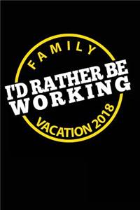 Family Vacation 2018 I'd Rather Be Working