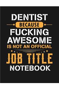 Dentist Because Fucking Awesome Is Not an Official Job Title Notebook