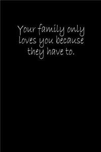 Your Family Only Loves You Because They Have To.