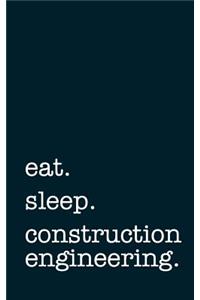 Eat. Sleep. Construction Engineering. - Lined Notebook