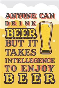 Anyone Can Drink Beer But It Takes Intelligence to Enjoy Beer