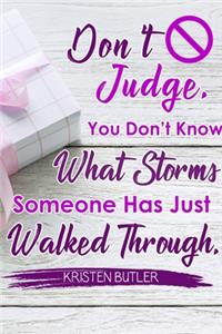 Don't Judge You Don't Know What Storms Someone Has Just Walked Through