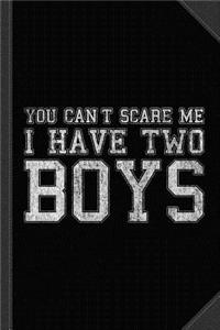 You Can't Scare Me I Have Two Boys Journal Notebook