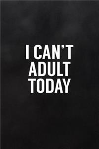 I Can't Adult Today