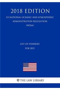 List of Fisheries for 2015 (Us National Oceanic and Atmospheric Administration Regulation) (Noaa) (2018 Edition)