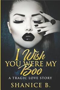 I Wish You Were My Boo