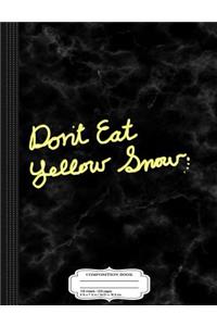 Don't Eat Yellow Snow Composition Notebook