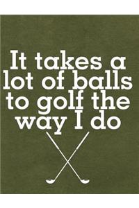 It Takes a Lot of Balls to Golf the Way I Do