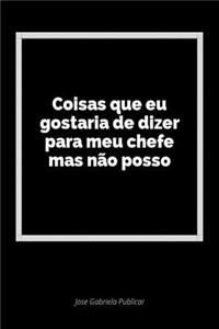 Coisas Que Eu Gostaria de Dizer Para Meu Chefe Mas NÃ£o Posso: Um DiÃ¡rio Em Branco Para Expressar Seus Sentimentos