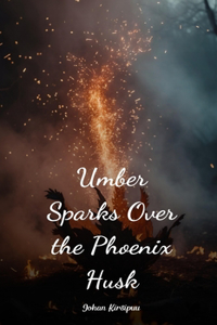 Umber Sparks Over the Phoenix Husk