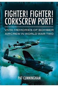 Fighter! Fighter! Corkscrew Port!: Vivid Memories of Bomber Aircrew in World War Two