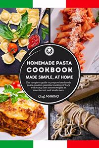 HOMEMADE PASTA COOKBOOK Made Simple, at Home. The Complete Guide to Preparing Handmade Pasta, Master the Essential Cooking of Italy with Tasty First Course Recipes such as Maccheroni, and Much More