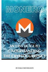 Monero: An Easy Guide to Understanding the Cryptocurrency