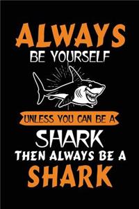 Always Be Yourself Unless You Can Be A Shark Then Always Be A Shark