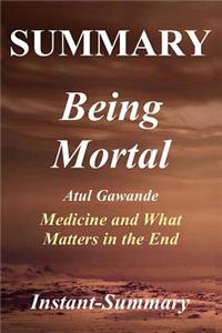Summary - Being Mortal: By Atul Gawande -- Medicine and What Matters in the End - Chapter by Chapter Summary