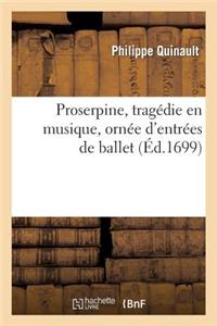 Proserpine, Tragédie En Musique, Ornée d'Entrées de Ballet, de Machines