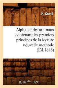 Alphabet Des Animaux Contenant Les Premiers Principes de la Lecture Nouvelle Methode (Éd.1848)