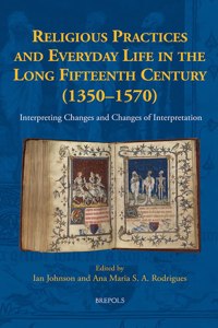 Religious Practices and Everyday Life in the Long Fifteenth Century (1350-1570)