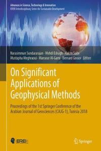 On Significant Applications of Geophysical Methods: Proceedings of the 1st Springer Conference of the Arabian Journal of Geosciences (Cajg-1), Tunisia 2018