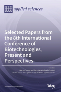 Selected Papers from the 8th International Conference of Biotechnologies, Present and Perspectives