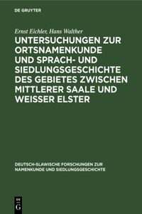 Untersuchungen Zur Ortsnamenkunde Und Sprach- Und Siedlungsgeschichte Des Gebietes Zwischen Mittlerer Saale Und Weisser Elster