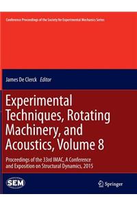 Experimental Techniques, Rotating Machinery, and Acoustics, Volume 8: Proceedings of the 33rd Imac, a Conference and Exposition on Structural Dynamics, 2015