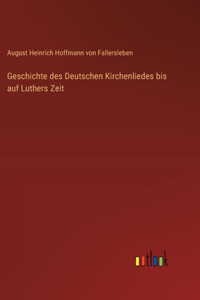 Geschichte des Deutschen Kirchenliedes bis auf Luthers Zeit