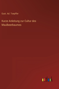 Kurze Anleitung zur Cultur des Maulbeerbaumes