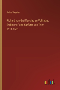 Richard von Greiffenclau zu Vollraths, Erzbischof und Kurfürst von Trier 1511-1531