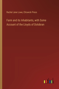 Farm and its Inhabitants, with Some Account of the Lloyds of Dolobran