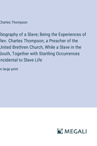 Biography of a Slave; Being the Experiences of Rev. Charles Thompson, a Preacher of the United Brethren Church, While a Slave in the South, Together with Startling Occurrences Incidental to Slave Life