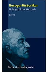 Europa-Historiker, Band 2: Ein Biographisches Handbuch