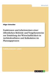 Funktionen und Arbeitsweisen einer öffentlichen Behörde und Vorgehensweise zur Ermittlung der Wirtschaftlichkeit in Architekturbüros und Kalkulation im Planungsprozess