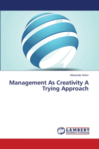 Management As Creativity A Trying Approach