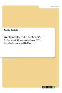 Wer kontrolliert die Banken? Zur Aufgabenteilung zwischen EZB, Bundesbank und BaFin