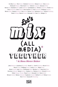 Let's Mix All Media Together &Hans Dieter Huber (German Edition)