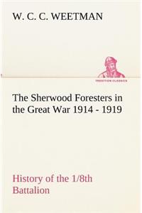 Sherwood Foresters in the Great War 1914 - 1919 History of the 1/8th Battalion