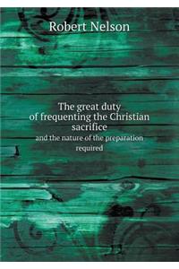 The Great Duty of Frequenting the Christian Sacrifice and the Nature of the Preparation Required
