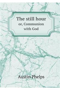 The Still Hour Or, Communion with God