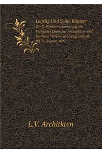 Leipzig Und Seine Bauten Zur X. Wanderversammlung Des Verbandes Deutscher Architekten- und Ingenieur-Vereine in Leipzig Vom 28. Bis 31. August, 1892