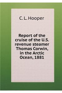 Report of the Cruise of the U.S. Revenue Steamer Thomas Corwin, in the Arctic Ocean, 1881