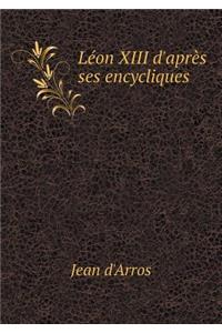 Léon XIII d'Après Ses Encycliques