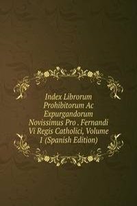 Index Librorum Prohibitorum Ac Expurgandorum Novissimus Pro . Fernandi Vi Regis Catholici, Volume 1 (Spanish Edition)
