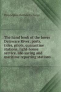 hand book of the lower Delaware River; ports, tides, pilots, quarantine stations, light-house service, life-saving and maritime reporting stations