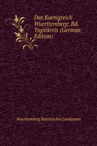 Das Koenigreich Wuerttemberg: Bd.Tagstkreis (German Edition)